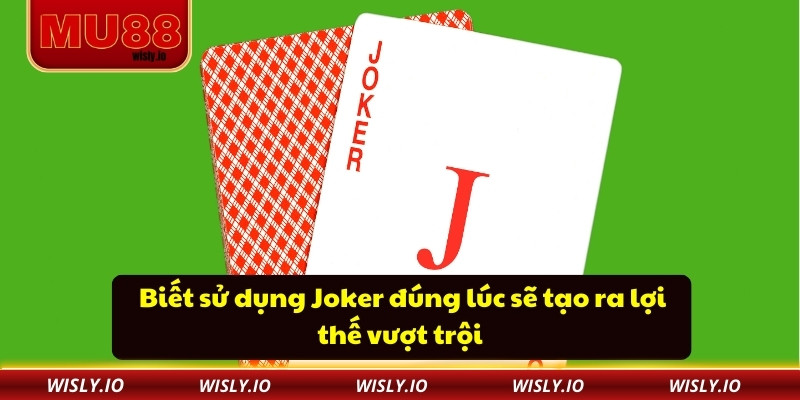 Biết sử dụng Joker đúng lúc sẽ tạo ra lợi thế vượt trội