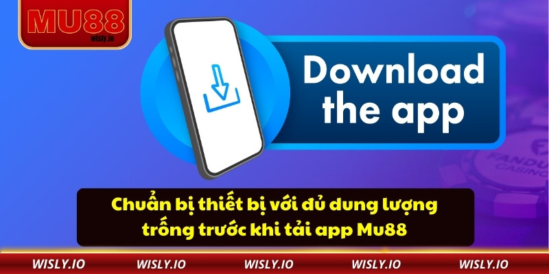 Chuẩn bị thiết bị với đủ dung lượng trống trước khi tải app Mu88