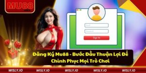 Đăng Ký Mu88 - Bước Đầu Thuận Lợi Để Chinh Phục Mọi Trò Chơi