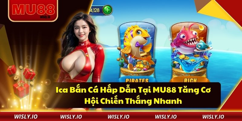 Ica Bắn Cá Hấp Dẫn Tại MU88 Tăng Cơ Hội Chiến Thắng Nhanh Ica Bắn Cá Hấp Dẫn Tại MU88 Tăng Cơ Hội Chiến Thắng Nhanh