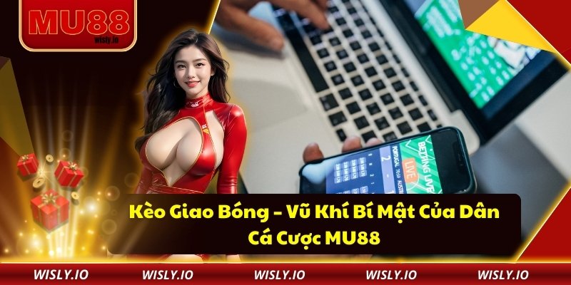Kèo Giao Bóng – Vũ Khí Bí Mật Của Dân Cá Cược MU88 Kèo Giao Bóng – Vũ Khí Bí Mật Của Dân Cá Cược MU88
