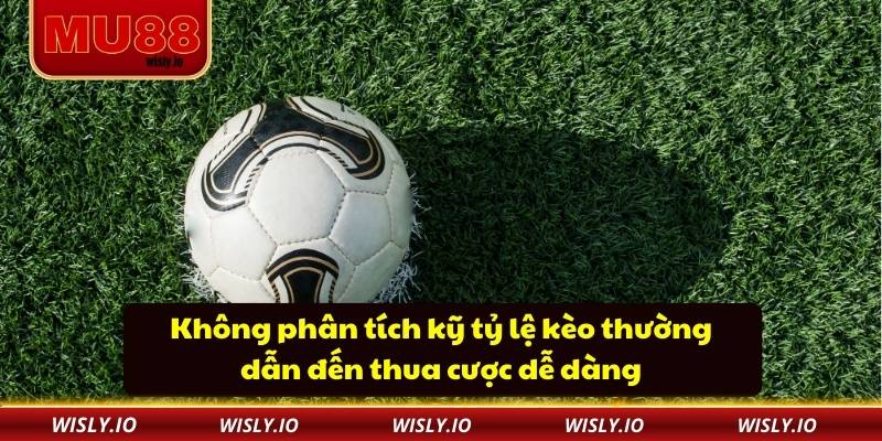 Không phân tích kỹ tỷ lệ kèo thường dẫn đến thua cược dễ dàng