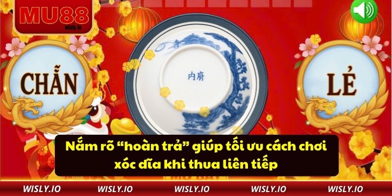 Xóc Dĩa Tại MU88 - Chiến Lược Và Mẹo Cược Nâng Cao Nắm rõ “hoàn trả” giúp tối ưu cách chơi xóc dĩa khi thua liên tiếp