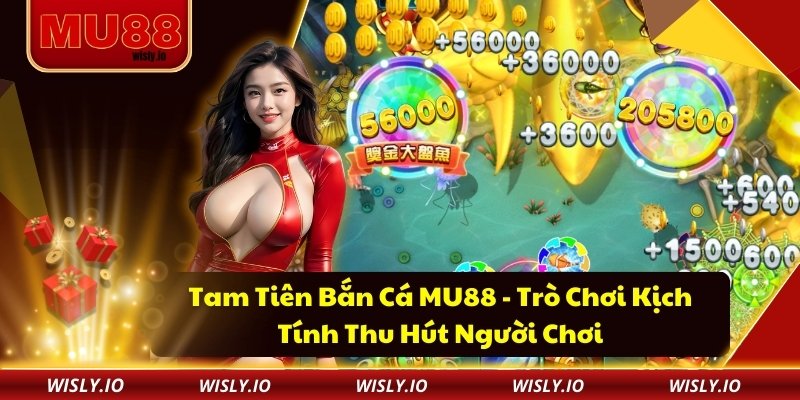 Tam Tiên Bắn Cá MU88 - Trò Chơi Kịch Tính Thu Hút Người Chơi Tam tiên bắn cá